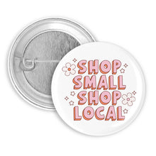 Load image into Gallery viewer, Shop Small Shop Local Pinback Button